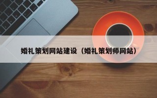 启东婚礼策划网站建设（婚礼策划师网站）